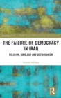 Image for The failure of democracy in Iraq  : religion, ideology and sectarianism