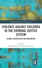 Image for Violence against children in the criminal justice system  : global perspectives on prevention