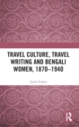 Image for Travel culture, travel writing and Bengali women, 1870-1940