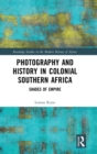 Image for Photography and history in colonial Southern Africa  : shades of empire