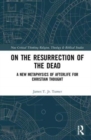 Image for On the resurrection of the dead  : a new metaphysics of afterlife for Christian thought