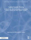 Image for Carbon transfer printing  : a step-by-step manual, featuring contemporary carbon printers and their creative practice