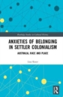 Image for Anxieties of belonging in settler colonialism  : Australia, race and place