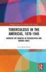Image for Tuberculosis in the Americas, 1870-1945  : beneath the anguish in Philadelphia and Buenos Aires