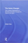 Image for The game changer  : how leading organizations in sport and business changed the rules of the game