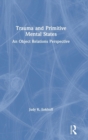Image for Trauma and primitive mental states  : an object relations perspective