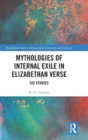 Image for Mythologies of internal exile in Elizabethan verse  : six studies
