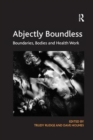 Image for Abjectly boundless  : boundaries, bodies and health work