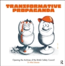 Image for Transformative propaganda  : opening the archives of the British Safety Council