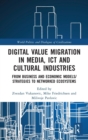 Image for Digital value migration in media, ICT and cultural industries  : from business and economic models/strategies to networked ecosystems