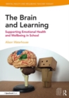 Image for The brain and learning  : supporting emotional health and wellbeing in school