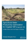 Image for Agricultural Water Productivity Optimization for Irrigated Teff (Eragrostic Tef) in a Water Scarce Semi-Arid Region of Ethiopia