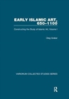 Image for Early Islamic Art, 650–1100 : Constructing the Study of Islamic Art, Volume I