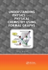 Image for Understanding Physics and Physical Chemistry Using Formal Graphs