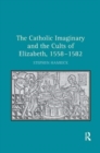 Image for The Catholic Imaginary and the Cults of Elizabeth, 1558–1582
