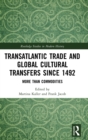 Image for Transatlantic trade and global cultural transfers since 1492  : more than commodities