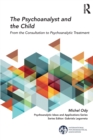 Image for The psychoanalyst and the child  : from the consultation to psychoanalytic treatment