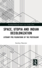 Image for Space, utopia and Indian decolonization  : literary pre-figurations of the postcolony