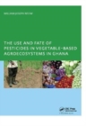 Image for The Use and Fate of Pesticides in Vegetable-Based Agro-Ecosystems in Ghana