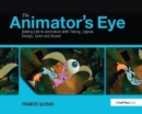 Image for The Animator&#39;s Eye : Adding Life to Animation with Timing, Layout, Design, Color and Sound