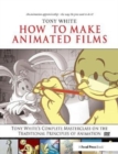 Image for How to make animated films  : Tony White&#39;s masterclass on the traditional principles of animation