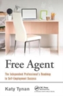 Image for Free Agent : The Independent Professional&#39;s Roadmap to Self-Employment Success