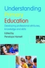 Image for Understanding primary education  : developing professional attributes, knowledge and skills