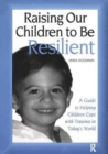 Image for Raising Our Children to Be Resilient : A Guide to Helping Children Cope with Trauma in Today&#39;s World