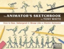 Image for The animator&#39;s sketchbook  : how to see, interpret &amp; draw like a master animator