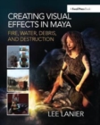 Image for Creating Visual Effects in Maya : Fire, Water, Debris, and Destruction
