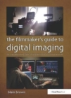 Image for The Filmmaker’s Guide to Digital Imaging : for Cinematographers, Digital Imaging Technicians, and Camera Assistants