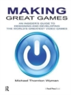 Image for Making great games  : an insider&#39;s guide to designing and developing the world&#39;s greatest video games