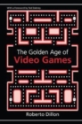 Image for The golden age of video games  : the birth of a multi-billion dollar industry