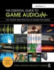 Image for The essential guide to game audio  : the theory and practice of sound for games