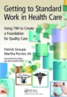 Image for Getting to standard work in health care  : using TWI to create a foundation for quality care
