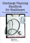 Image for Discharge Planning Handbook for Healthcare : Top 10 Secrets to Unlocking a New Revenue Pipeline