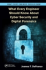 Image for What Every Engineer Should Know About Cyber Security and Digital Forensics
