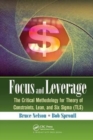 Image for Focus and Leverage : The Critical Methodology for Theory of Constraints, Lean, and Six Sigma (TLS)