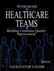 Image for Healthcare Teams Manual : Building Continuous Quality Improvement Facilitator&#39;s Guide