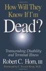 Image for How Will They Know If I&#39;m Dead? : Transcending Disability and Terminal Illness