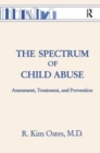 Image for The Spectrum Of Child Abuse : Assessment, Treatment And Prevention