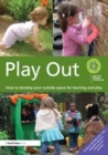 Image for Play Out : How to develop your outside space for learning and play
