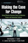 Image for Making the case for change  : using effective business cases to minimize project and innovation failures