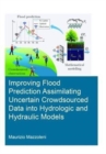 Image for Improving Flood Prediction Assimilating Uncertain Crowdsourced Data into Hydrologic and Hydraulic Models