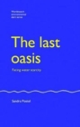 Image for The Last Oasis : Facing Water Scarcity