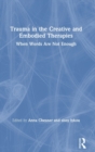 Image for Trauma in the creative and embodied therapies  : when words are not enough
