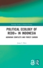 Image for Political ecology of REDD+ in Indonesia  : agrarian conflicts and forest carbon