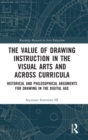 Image for The value of drawing instruction in the visual arts and across curricula  : historical and philosophical arguments for drawing in the digital age