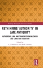 Image for Rethinking &#39;authority&#39; in late antiquity  : authorship, law, and transmission in Jewish and Christian tradition