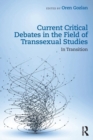 Image for Current critical debates in the field of transsexual studies  : in transition